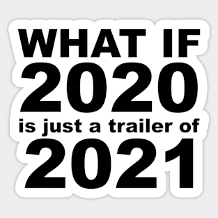 What If 2020 is just a trailer for 2021 Humor Sarcasm Sticker